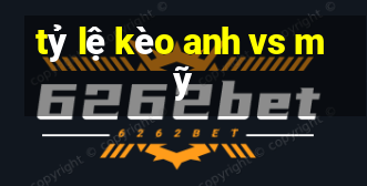 tỷ lệ kèo anh vs mỹ