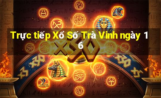 Trực tiếp Xổ Số Trà Vinh ngày 16