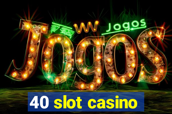 40 slot casino