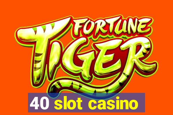 40 slot casino