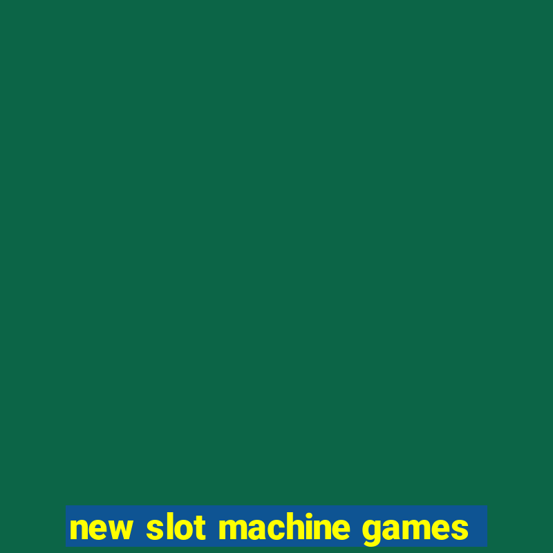 new slot machine games