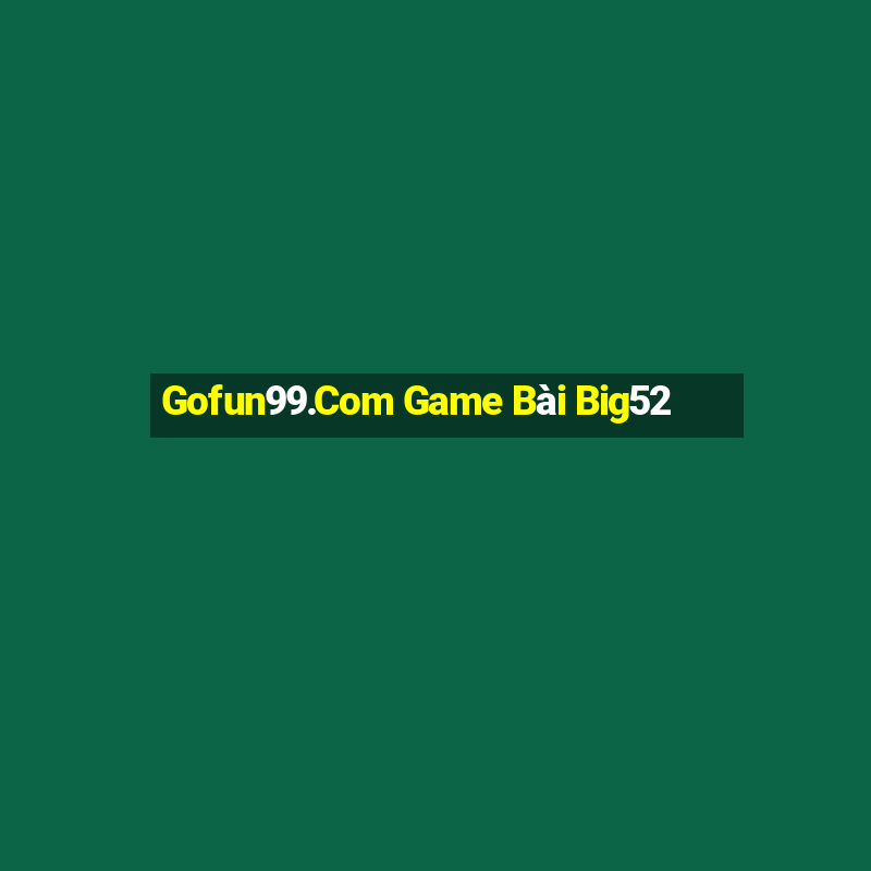 Gofun99.Com Game Bài Big52