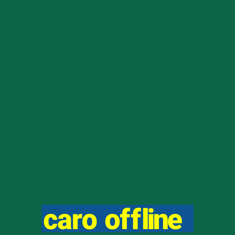 caro offline