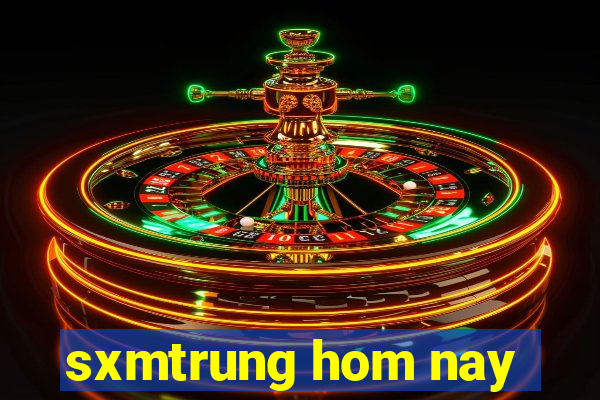 sxmtrung hom nay