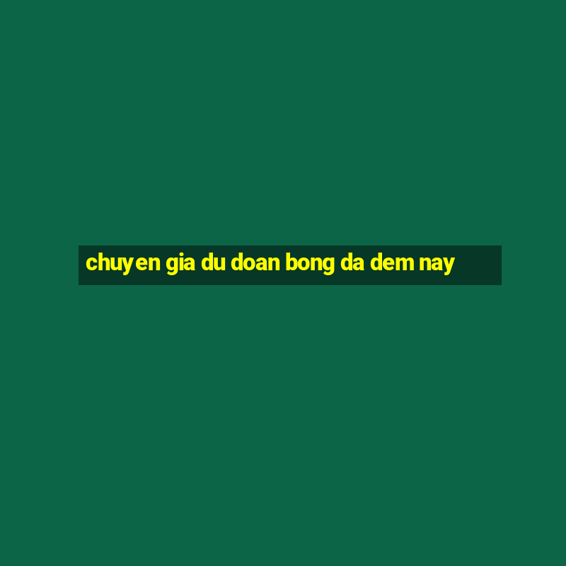 chuyen gia du doan bong da dem nay