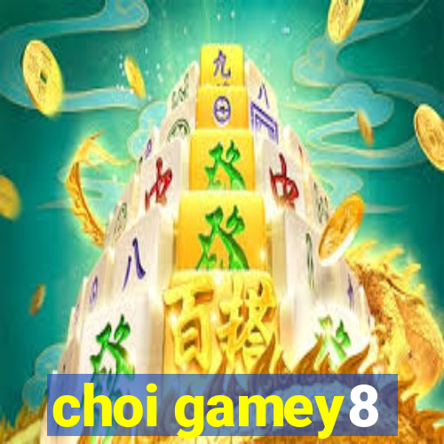 choi gamey8