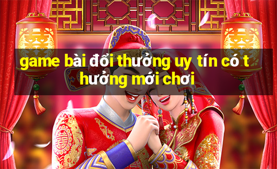 game bài đổi thưởng uy tín có thưởng mới chơi