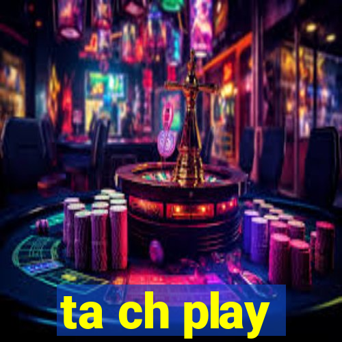 ta ch play