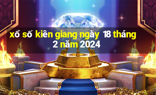 xổ số kiên giang ngày 18 tháng 2 năm 2024