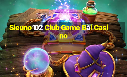 Sieuno102 Club Game Bài Casino