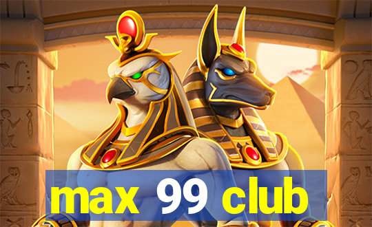 max 99 club