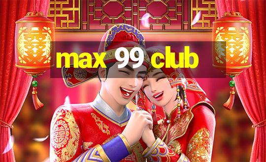 max 99 club