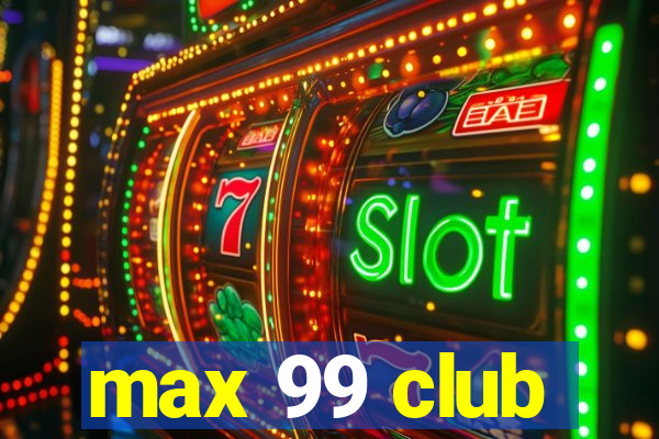 max 99 club