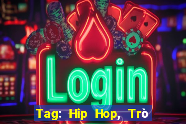 Tag: Hip Hop, Trò chơi Hip Hop