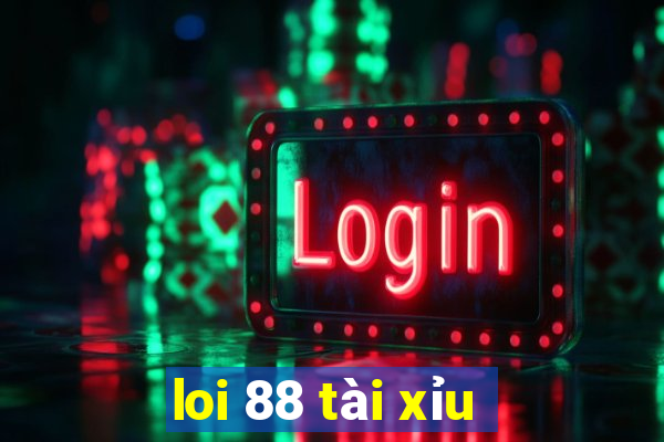 loi 88 tài xỉu