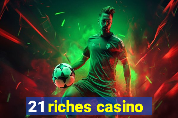 21 riches casino