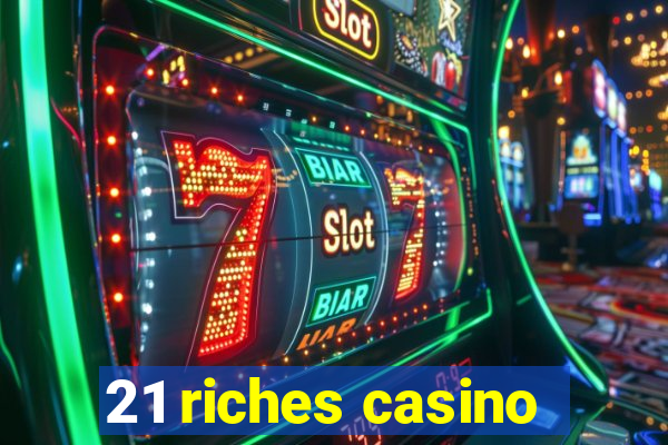 21 riches casino