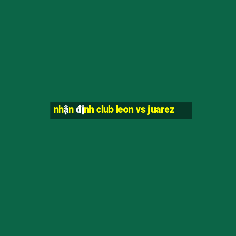 nhận định club leon vs juarez