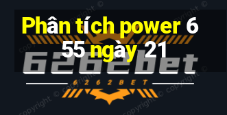 Phân tích power 6 55 ngày 21