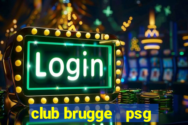 club brugge   psg