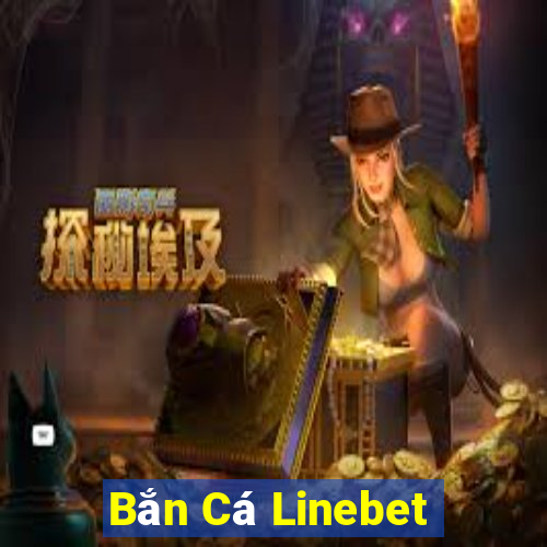 Bắn Cá Linebet