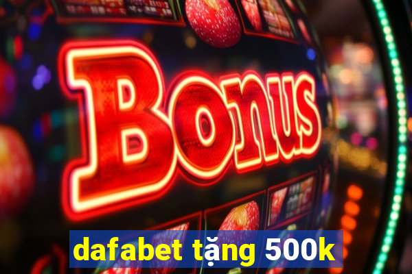 dafabet tặng 500k