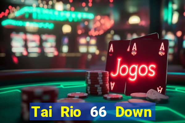 Tai Rio 66 Down Game Bài Vui