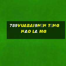 789Vuabai9Nền tảng nào là MG