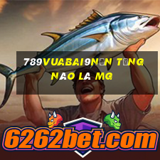 789Vuabai9Nền tảng nào là MG