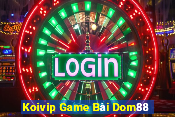 Koivip Game Bài Dom88