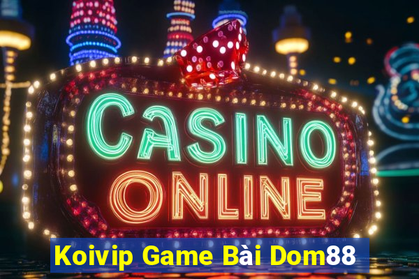 Koivip Game Bài Dom88