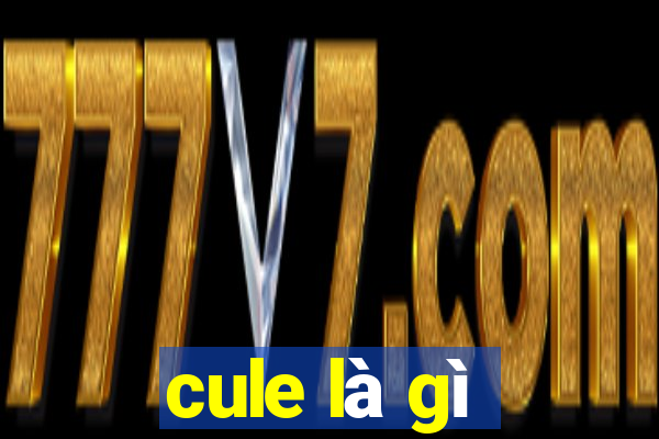 cule là gì