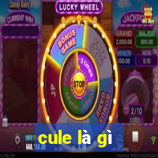 cule là gì