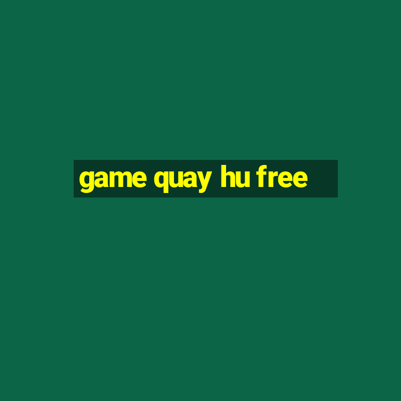 game quay hu free