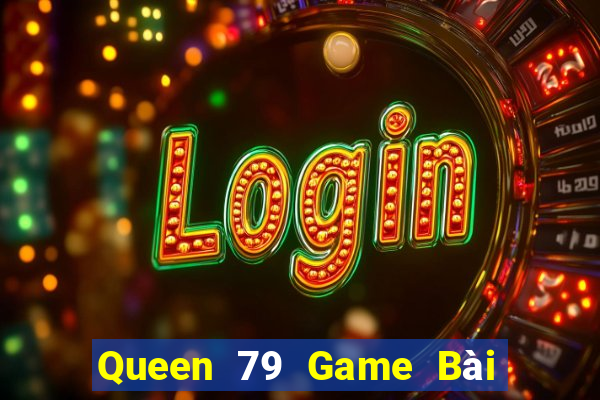 Queen 79 Game Bài 1 Đổi 1