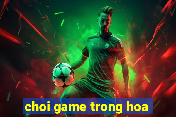 choi game trong hoa