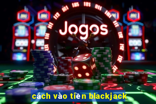 cách vào tiền blackjack