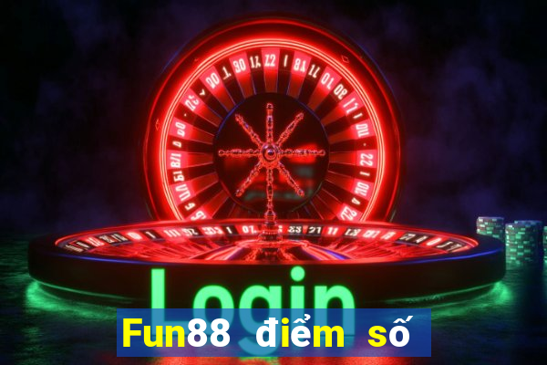 Fun88 điểm số đầy đủ tốt hơn