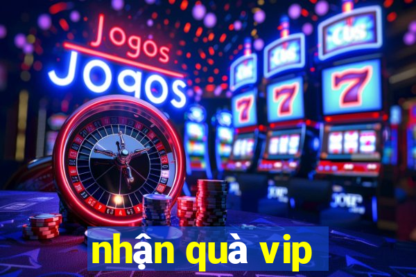 nhận quà vip