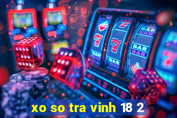 xo so tra vinh 18 2