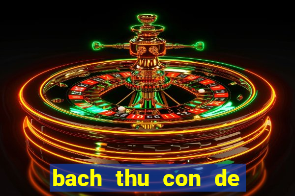 bach thu con de hom nay