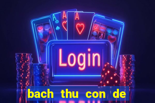 bach thu con de hom nay