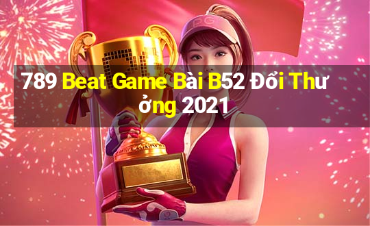 789 Beat Game Bài B52 Đổi Thưởng 2021