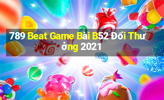 789 Beat Game Bài B52 Đổi Thưởng 2021