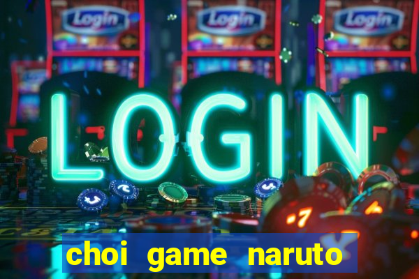 choi game naruto đại chiến