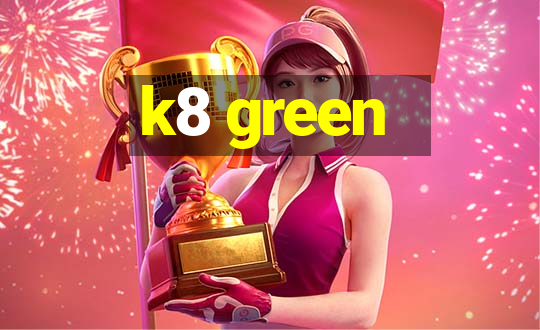 k8 green