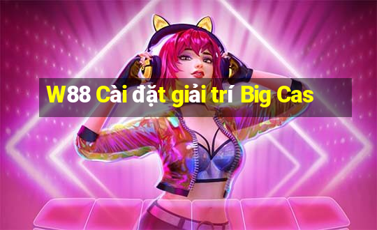 W88 Cài đặt giải trí Big Cas