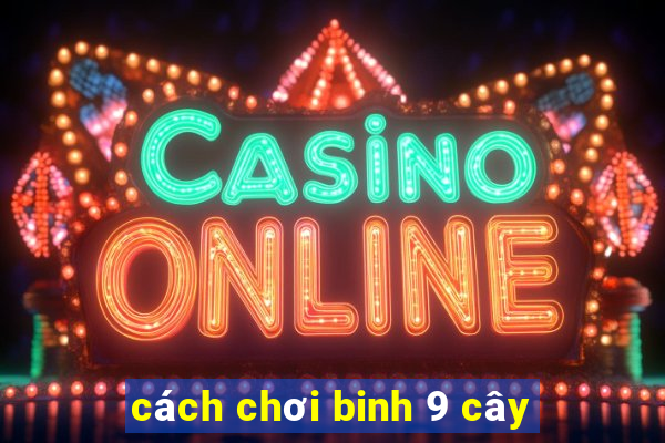 cách chơi binh 9 cây