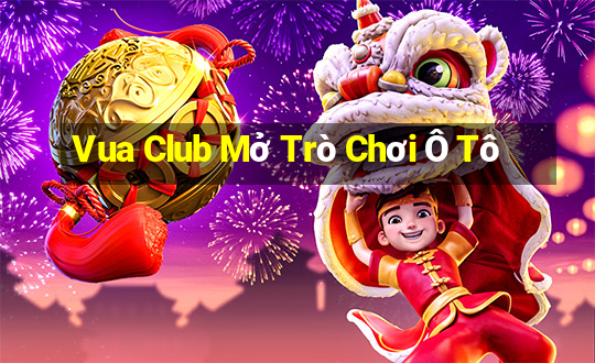 Vua Club Mở Trò Chơi Ô Tô