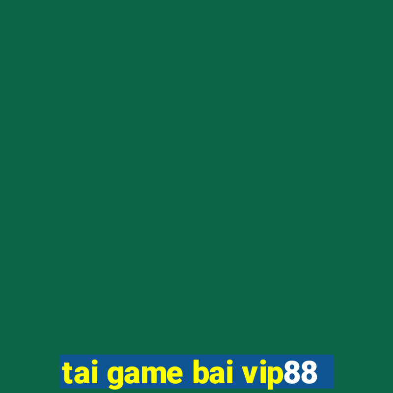 tai game bai vip88